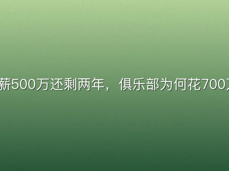 球员年薪500万还剩两年，俱乐部为何花700万买断？